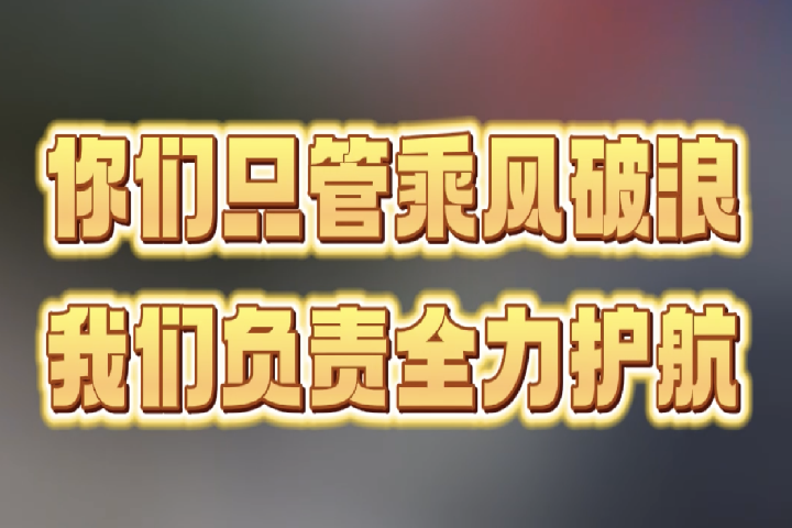 你們只管乘風(fēng)破浪，我們負(fù)責(zé)全力護(hù)航。