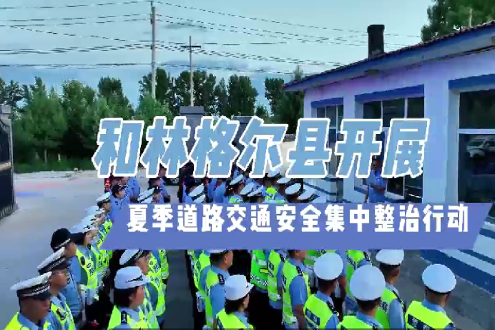 和林格爾縣開(kāi)展夏季道路交通安全集中整治行動(dòng)